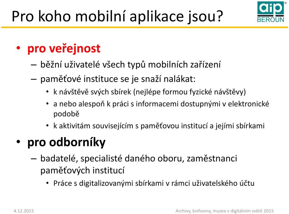 sbírek (nejlépe formou fyzické návštěvy) a nebo alespoň k práci s informacemi dostupnými v elektronické podobě k