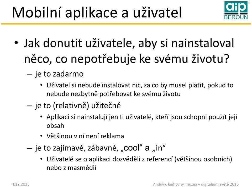 životu je to (relativně) užitečné Aplikaci si nainstalují jen ti uživatelé, kteří jsou schopni použít její obsah