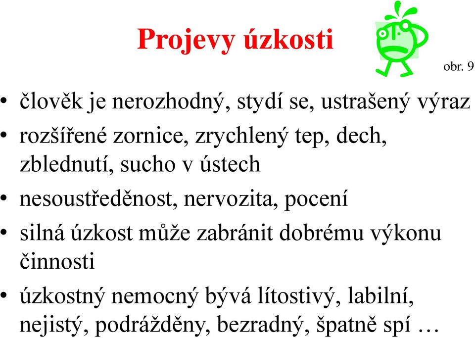 zrychlený tep, dech, zblednutí, sucho v ústech nesoustředěnost, nervozita,