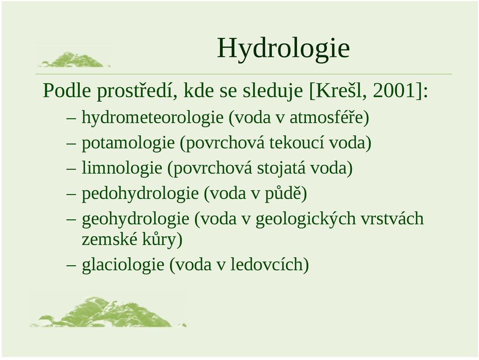 voda) limnologie (povrchová stojatá voda) pedohydrologie (voda v půdě)