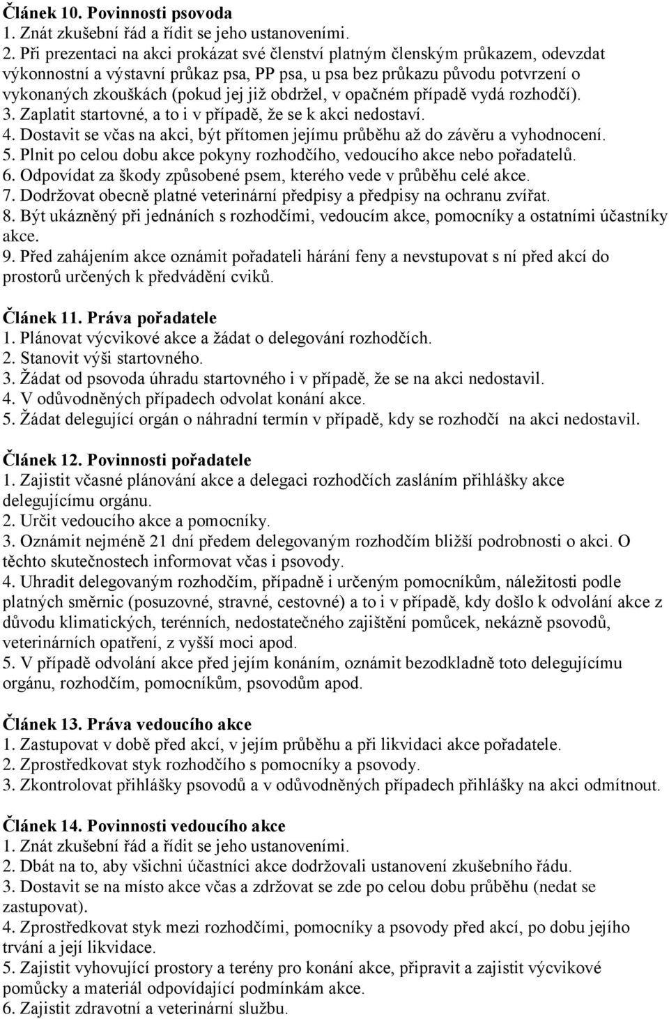 obdrţel, v opačném případě vydá rozhodčí). 3. Zaplatit startovné, a to i v případě, ţe se k akci nedostaví. 4. Dostavit se včas na akci, být přítomen jejímu průběhu aţ do závěru a vyhodnocení. 5.