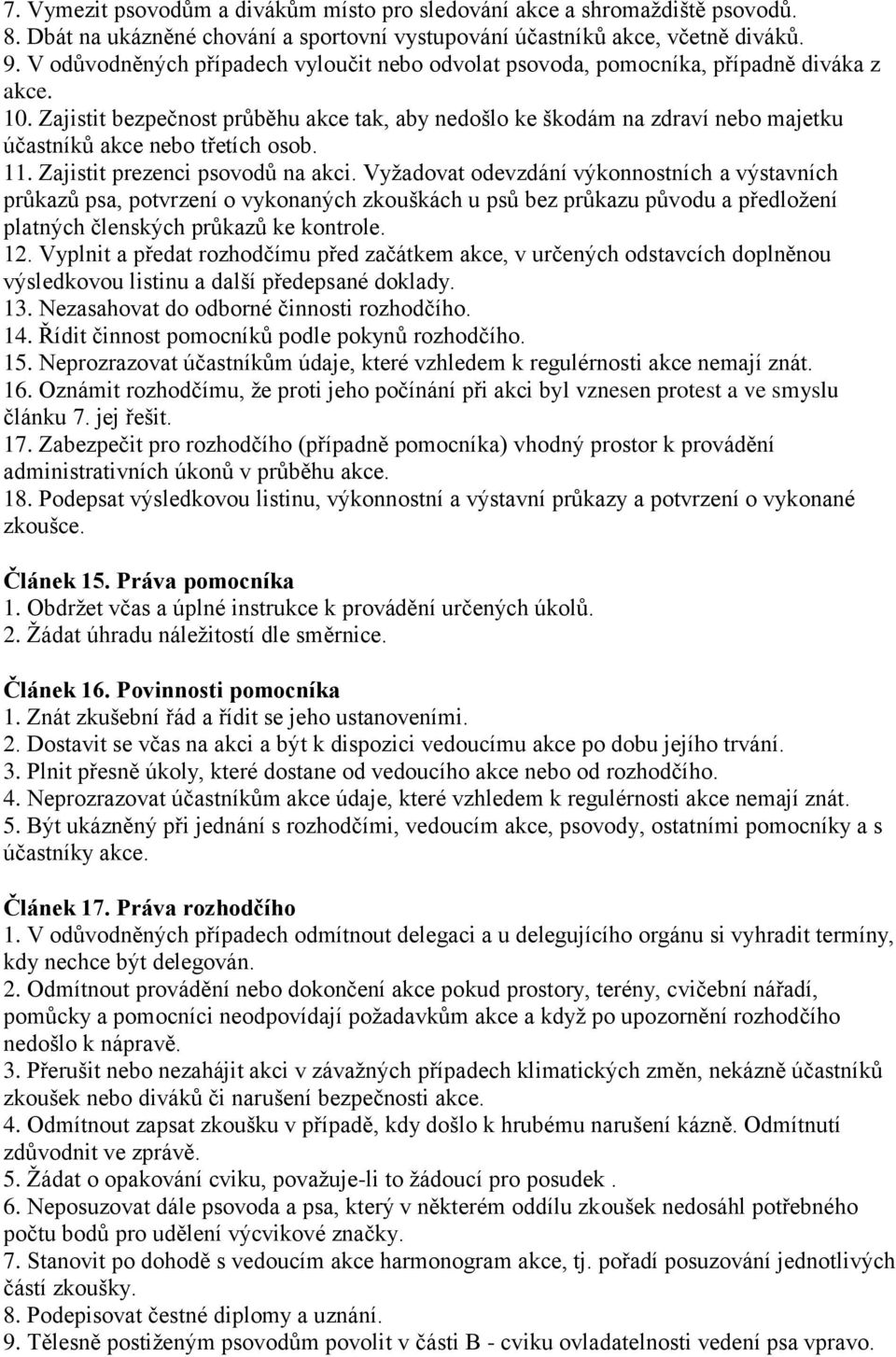 Zajistit bezpečnost průběhu akce tak, aby nedošlo ke škodám na zdraví nebo majetku účastníků akce nebo třetích osob. 11. Zajistit prezenci psovodů na akci.