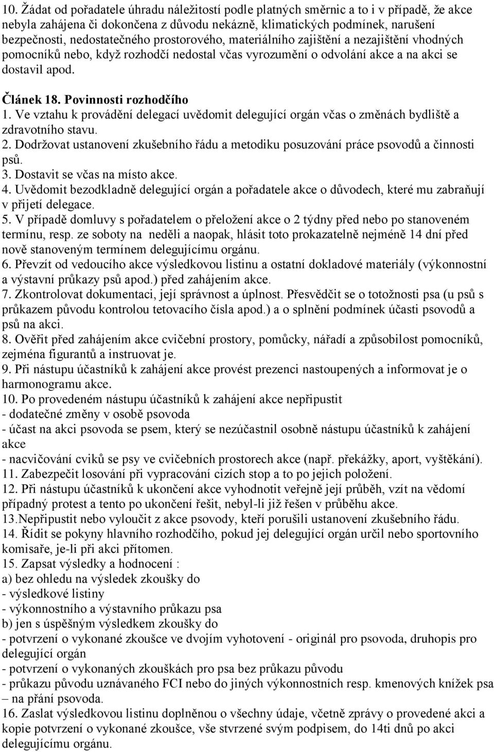 Ve vztahu k provádění delegací uvědomit delegující orgán včas o změnách bydliště a zdravotního stavu. 2. Dodrţovat ustanovení zkušebního řádu a metodiku posuzování práce psovodů a činnosti psů. 3.