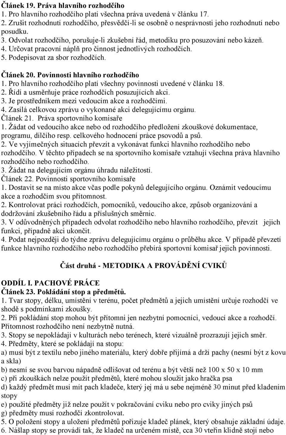 Určovat pracovní náplň pro činnost jednotlivých rozhodčích. 5. Podepisovat za sbor rozhodčích. Článek 20. Povinnosti hlavního rozhodčího 1.