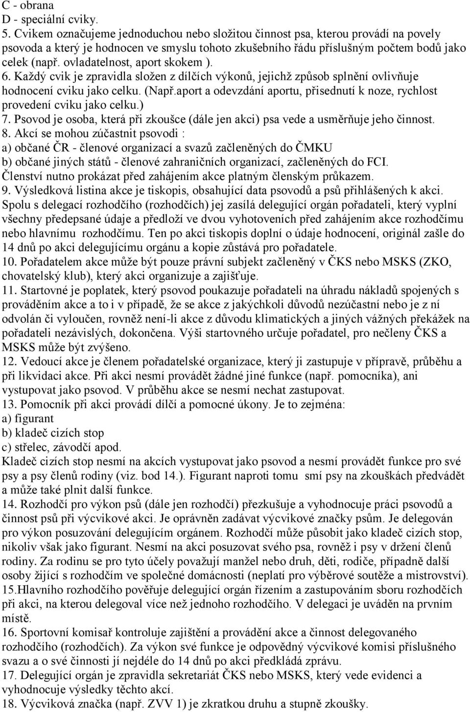 ovladatelnost, aport skokem ). 6. Kaţdý cvik je zpravidla sloţen z dílčích výkonů, jejichţ způsob splnění ovlivňuje hodnocení cviku jako celku. (Např.