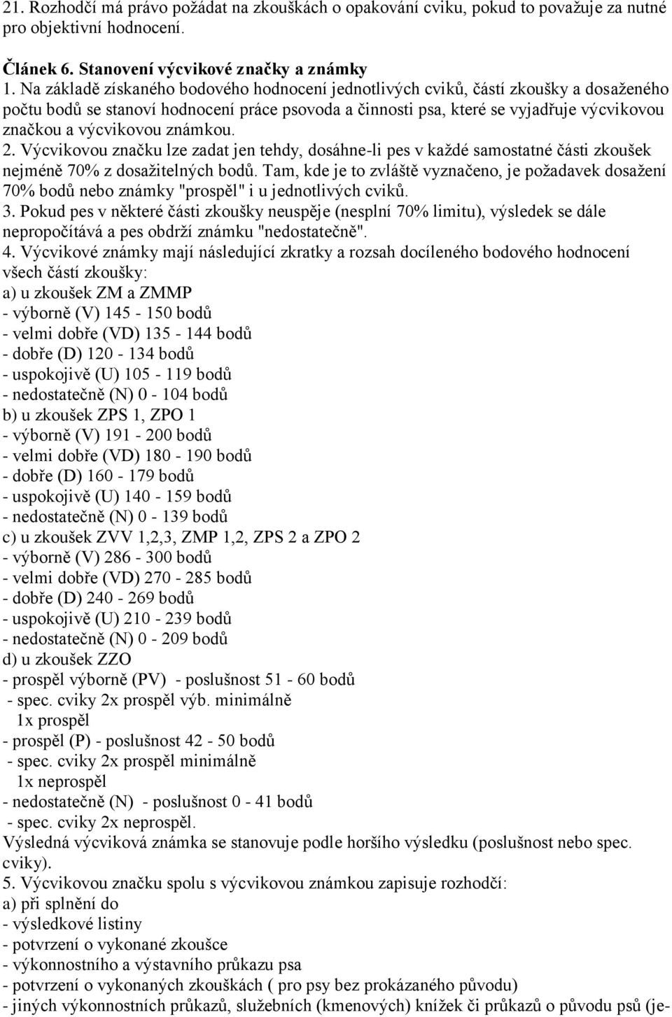 známkou. 2. Výcvikovou značku lze zadat jen tehdy, dosáhne-li pes v kaţdé samostatné části zkoušek nejméně 70% z dosaţitelných bodů.