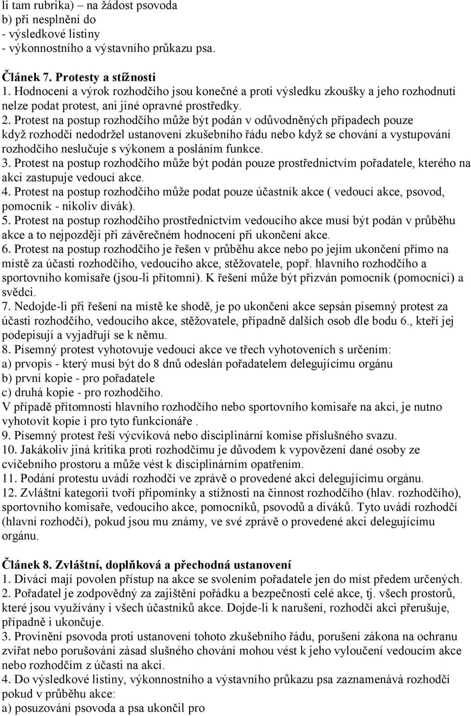 Protest na postup rozhodčího můţe být podán v odůvodněných případech pouze kdyţ rozhodčí nedodrţel ustanovení zkušebního řádu nebo kdyţ se chování a vystupování rozhodčího neslučuje s výkonem a