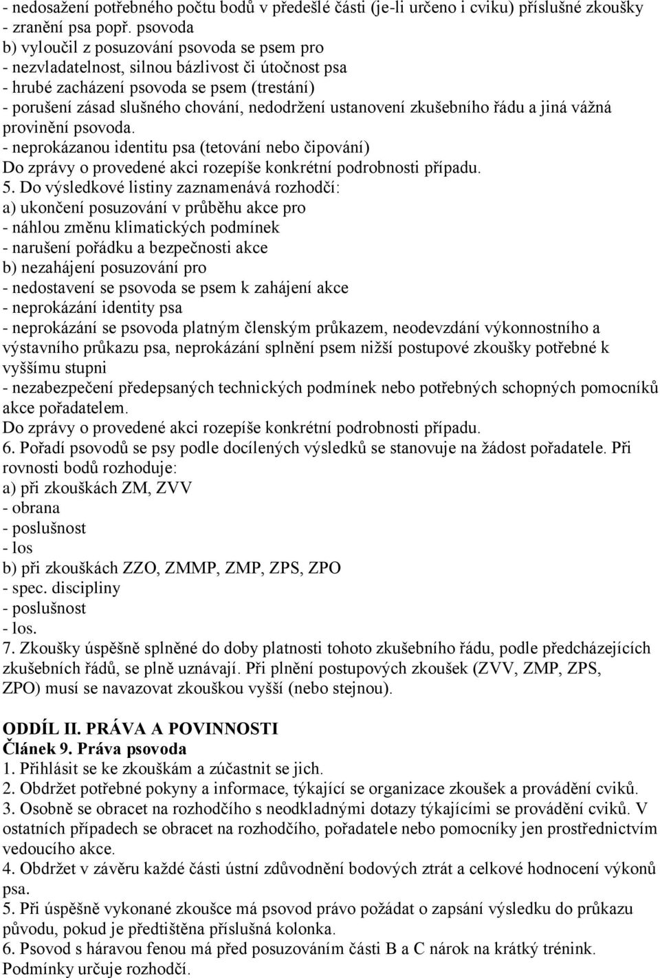 ustanovení zkušebního řádu a jiná váţná provinění psovoda. - neprokázanou identitu psa (tetování nebo čipování) Do zprávy o provedené akci rozepíše konkrétní podrobnosti případu. 5.