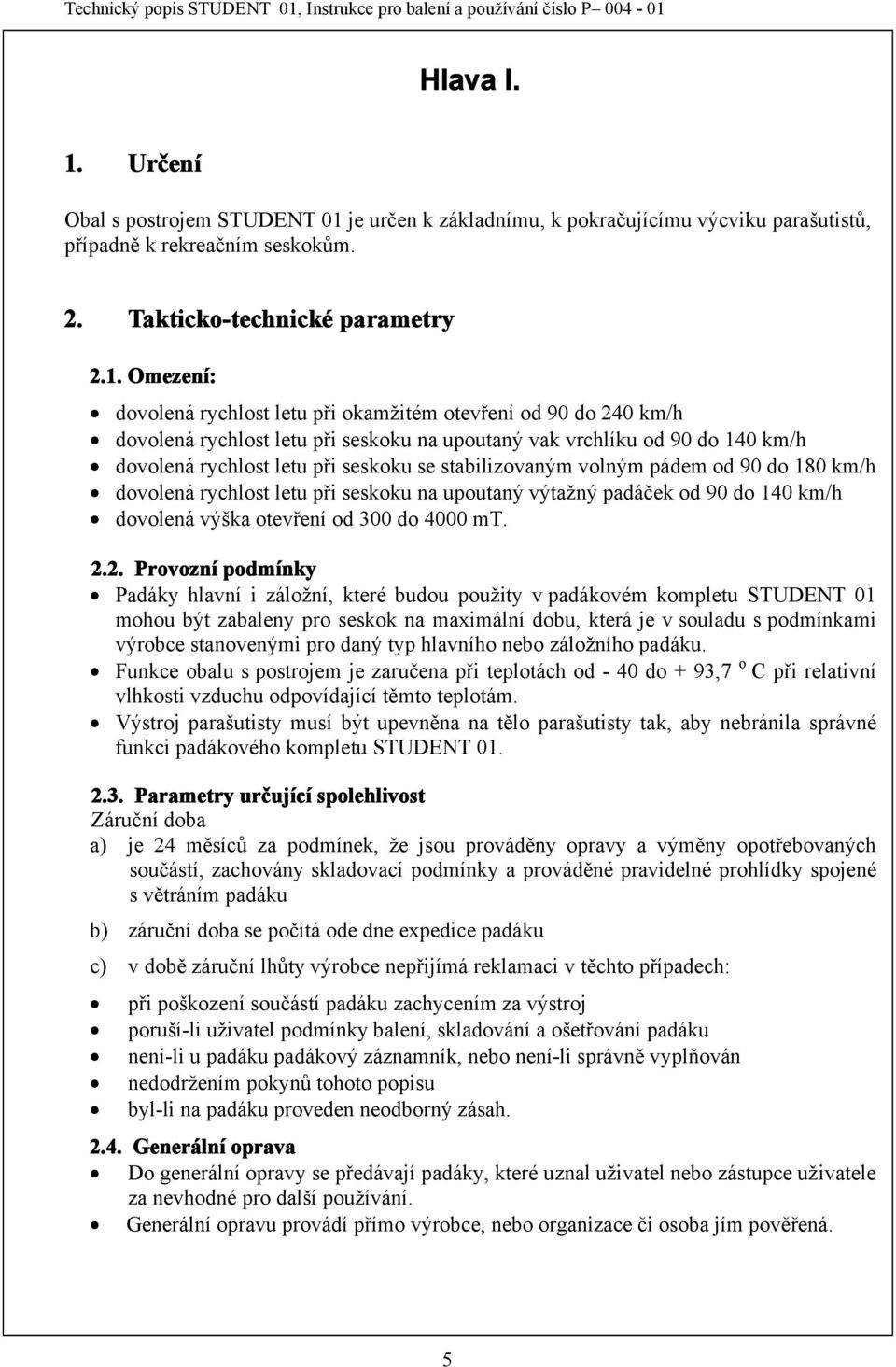 je určen k základnímu, k pokračujícímu výcviku parašutistů, případně k rekreačním seskokům. 2. Takticko-technické parametry 2.1.