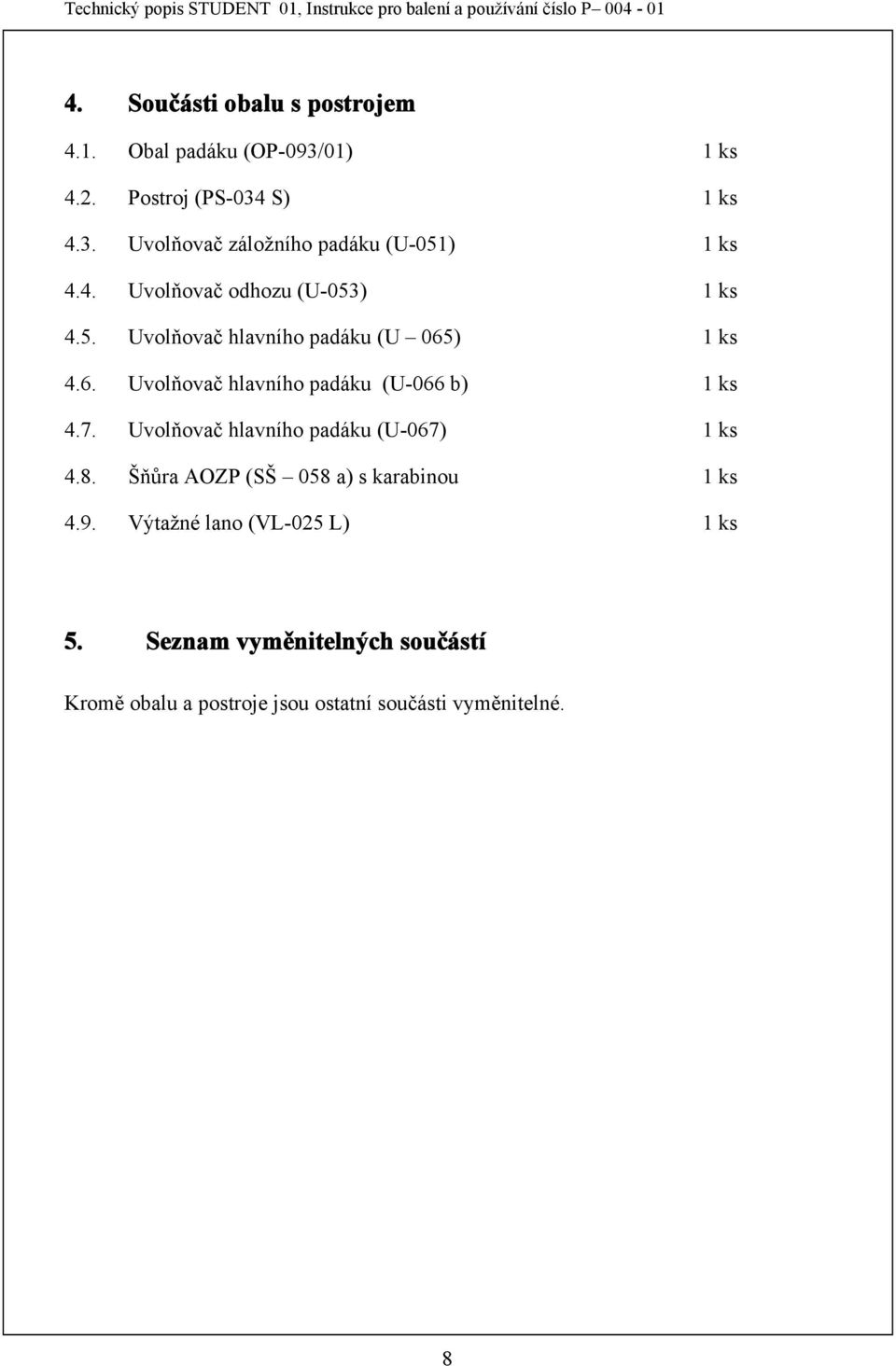 7. Uvolňovač hlavního padáku (U-067) 1 ks 4.8. Šňůra AOZP (SŠ 058 a) s karabinou 1 ks 4.9.