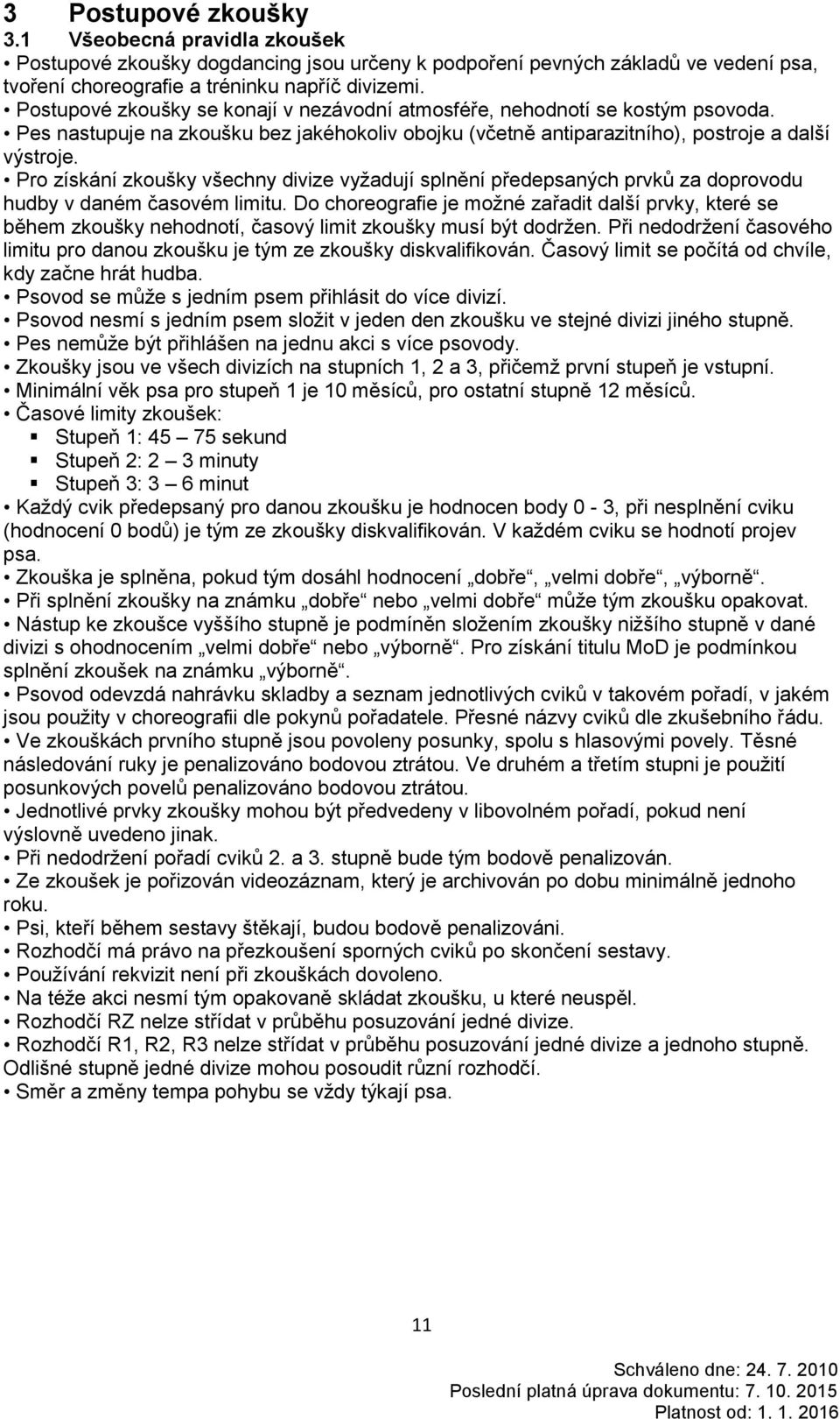 Pro získání zkoušky všechny divize vyžadují splnění předepsaných prvků za doprovodu hudby v daném časovém limitu.