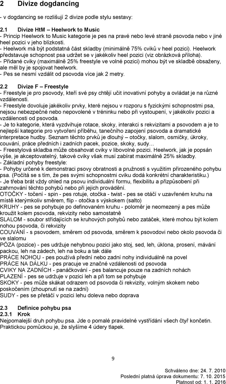 - Heelwork má být podstatná část skladby (minimálně 75% cviků v heel pozici). Heelwork představuje schopnost psa udržet se v jakékoliv heel pozici (viz obrázková příloha).