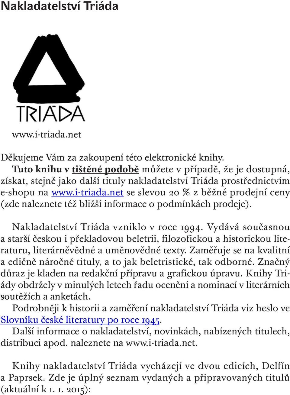 net se slevou 20 % z běžné prodejní ceny (zde naleznete též bližší informace o podmínkách prodeje). Nakladatelství Triáda vzniklo v roce 1994.