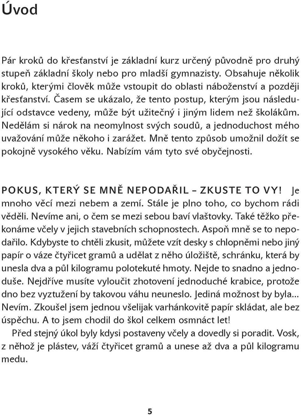 Časem se ukázalo, že tento postup, kterým jsou následující odstavce vedeny, může být užitečný i jiným lidem než školákům.