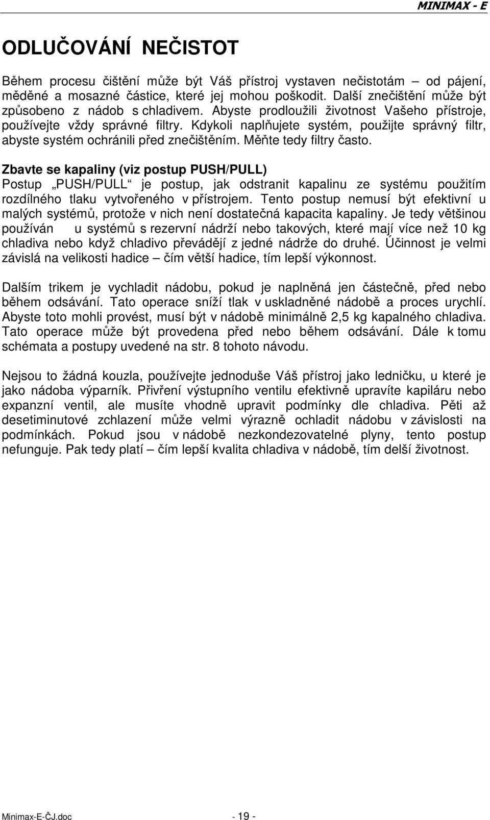 Kdykoli naplňujete systém, použijte správný filtr, abyste systém ochránili před znečištěním. Měňte tedy filtry často.