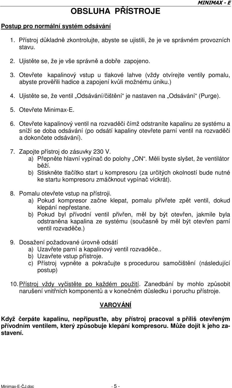 Ujistěte se, že ventil Odsávání/čištění je nastaven na Odsávání (Purge). 5. Otevřete Minimax-E. 6.