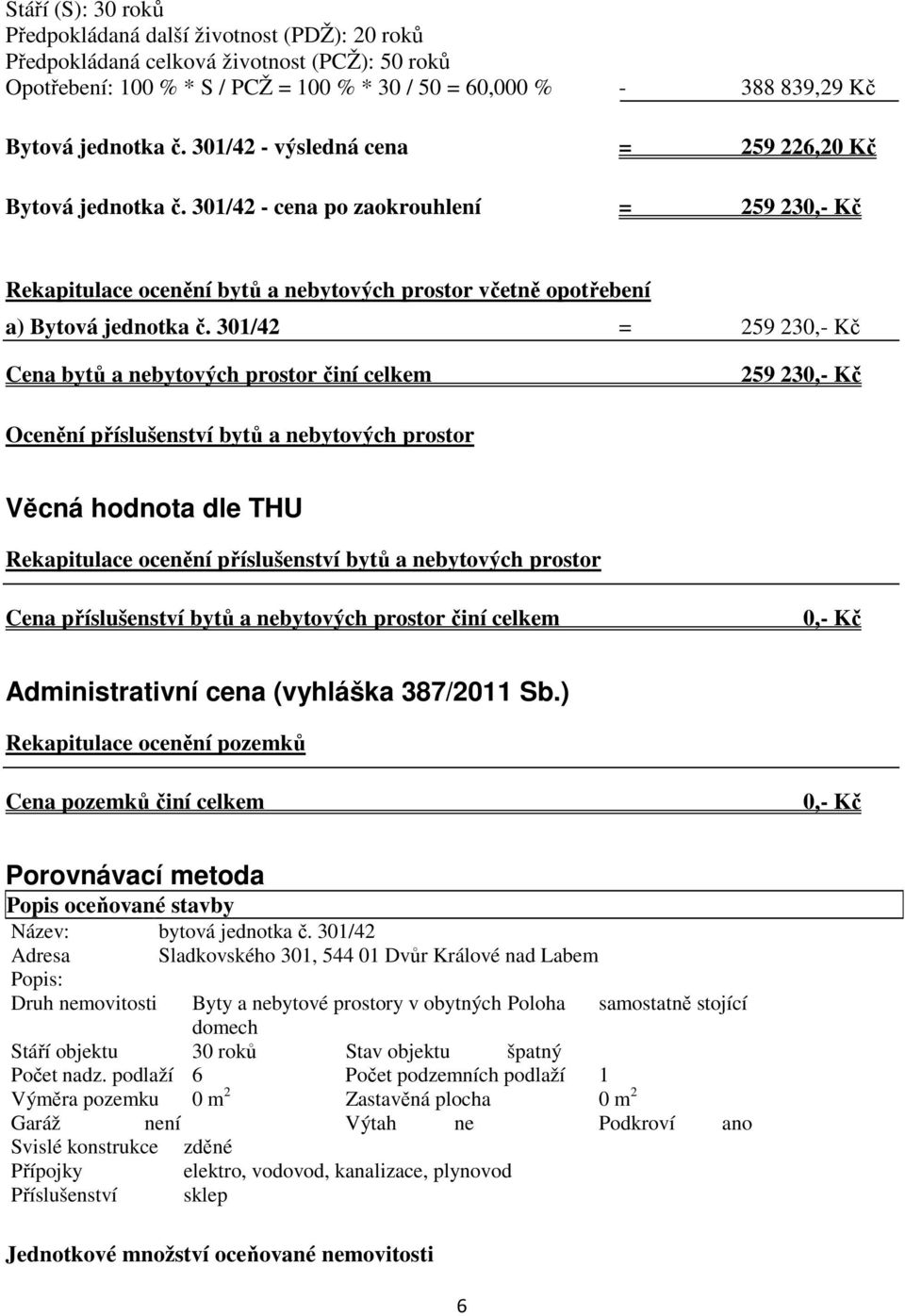 301/42 = 259 230,- Kč Cena bytů a nebytových prostor činí celkem 259 230,- Kč Ocenění příslušenství bytů a nebytových prostor Věcná hodnota dle THU Rekapitulace ocenění příslušenství bytů a