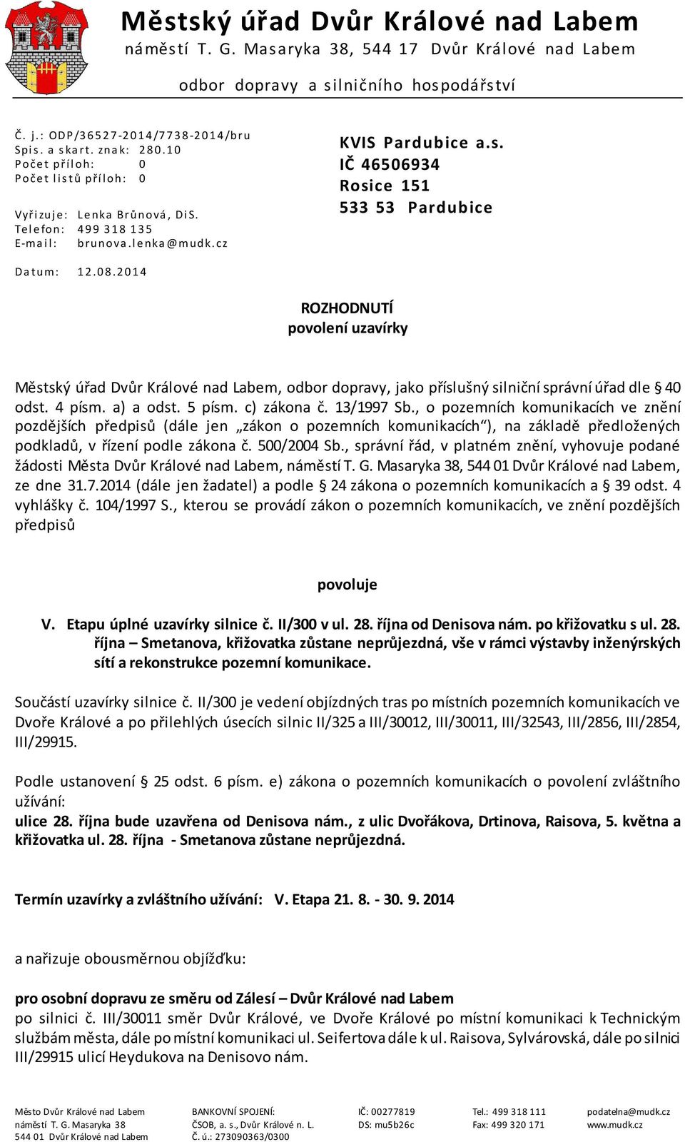 2014 ROZHODNUTÍ povolení uzavírky Městský úřad Dvůr Králové nad Labem, odbor dopravy, jako příslušný silniční správní úřad dle 40 odst. 4 písm. a) a odst. 5 písm. c) zákona č. 13/1997 Sb.