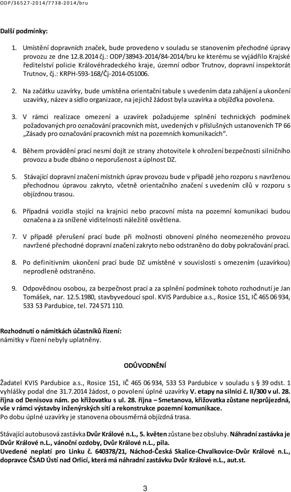 Na začátku uzavírky, bude umístěna orientační tabule s uvedením data zahájení a ukončení uzavírky, název a sídlo organizace, na jejichž žádost byla uzavírka a objížďka povolena. 3.