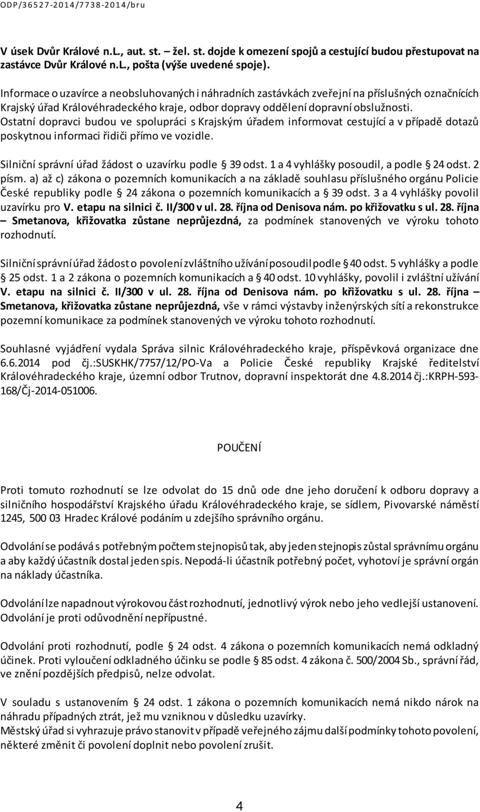 Ostatní dopravci budou ve spolupráci s Krajským úřadem informovat cestující a v případě dotazů poskytnou informaci řidiči přímo ve vozidle. Silniční správní úřad žádost o uzavírku podle 39 odst.