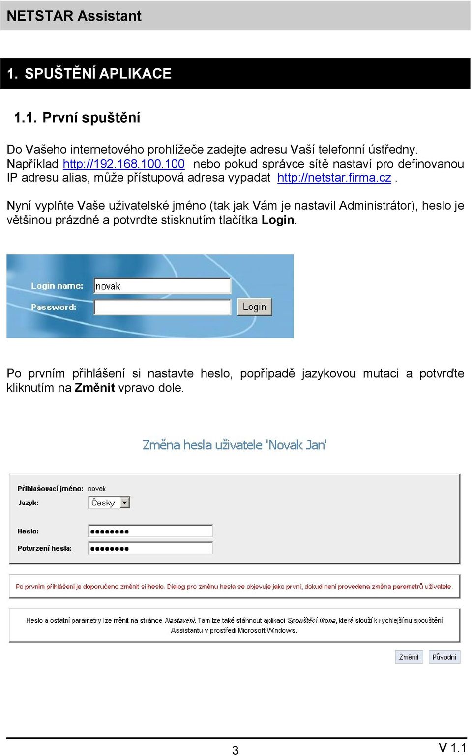 100 nebo pokud správce sítě nastaví pro definovanou IP adresu alias, může přístupová adresa vypadat http://netstar.firma.cz.