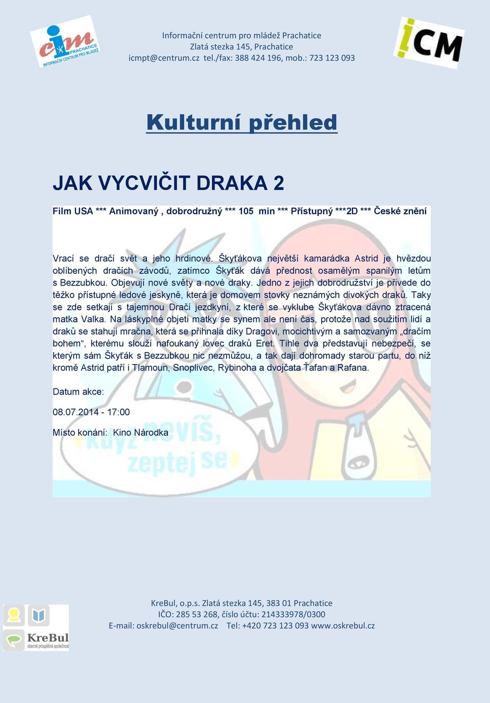Jedno z jejich dobrodružství je přivede do těžko přístupné ledové jeskyně, která je domovem stovky neznámých divokých draků.