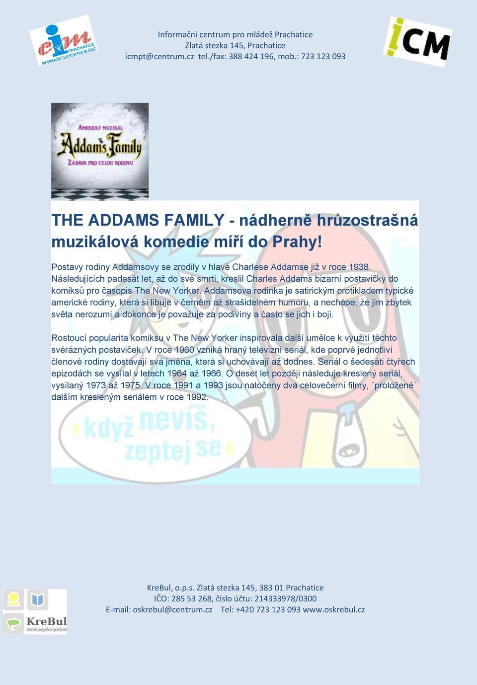 Addamsova rodinka je satirickým protikladem typické americké rodiny, která si libuje v černém až strašidelném humoru, a nechápe, že jim zbytek světa nerozumí a dokonce je považuje za podivíny a často