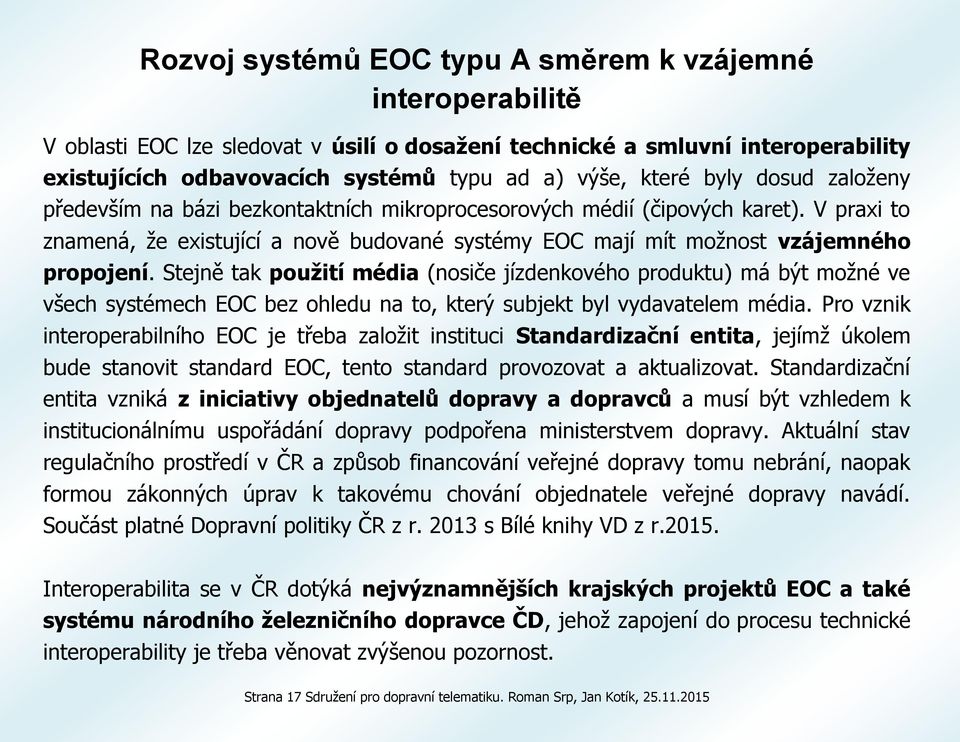 V praxi to znamená, že existující a nově budované systémy EOC mají mít možnost vzájemného propojení.