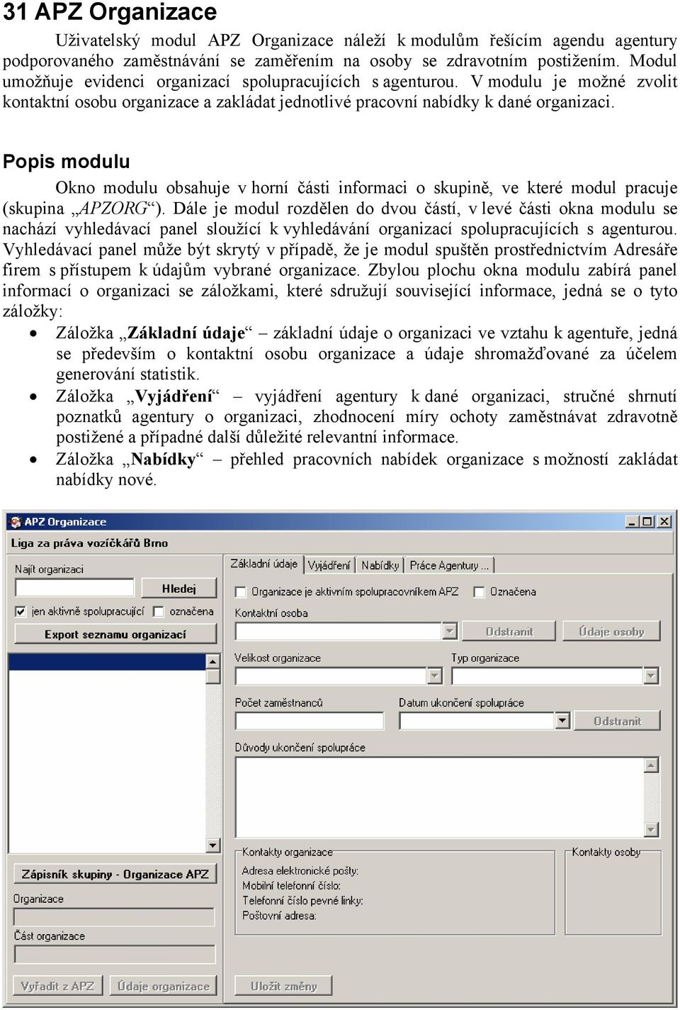 Popis modulu Okno modulu obsahuje v horní části informaci o skupině, ve které modul pracuje (skupina APZORG ).