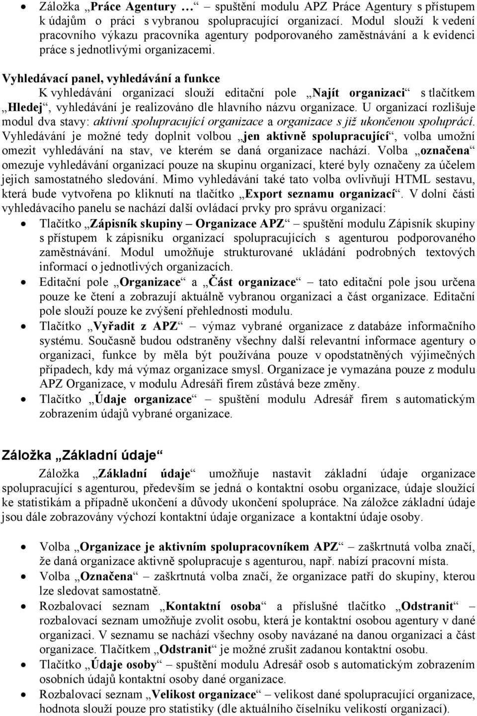 Vyhledávací panel, vyhledávání a funkce K vyhledávání organizací slouží editační pole Najít organizaci s tlačítkem Hledej, vyhledávání je realizováno dle hlavního názvu organizace.