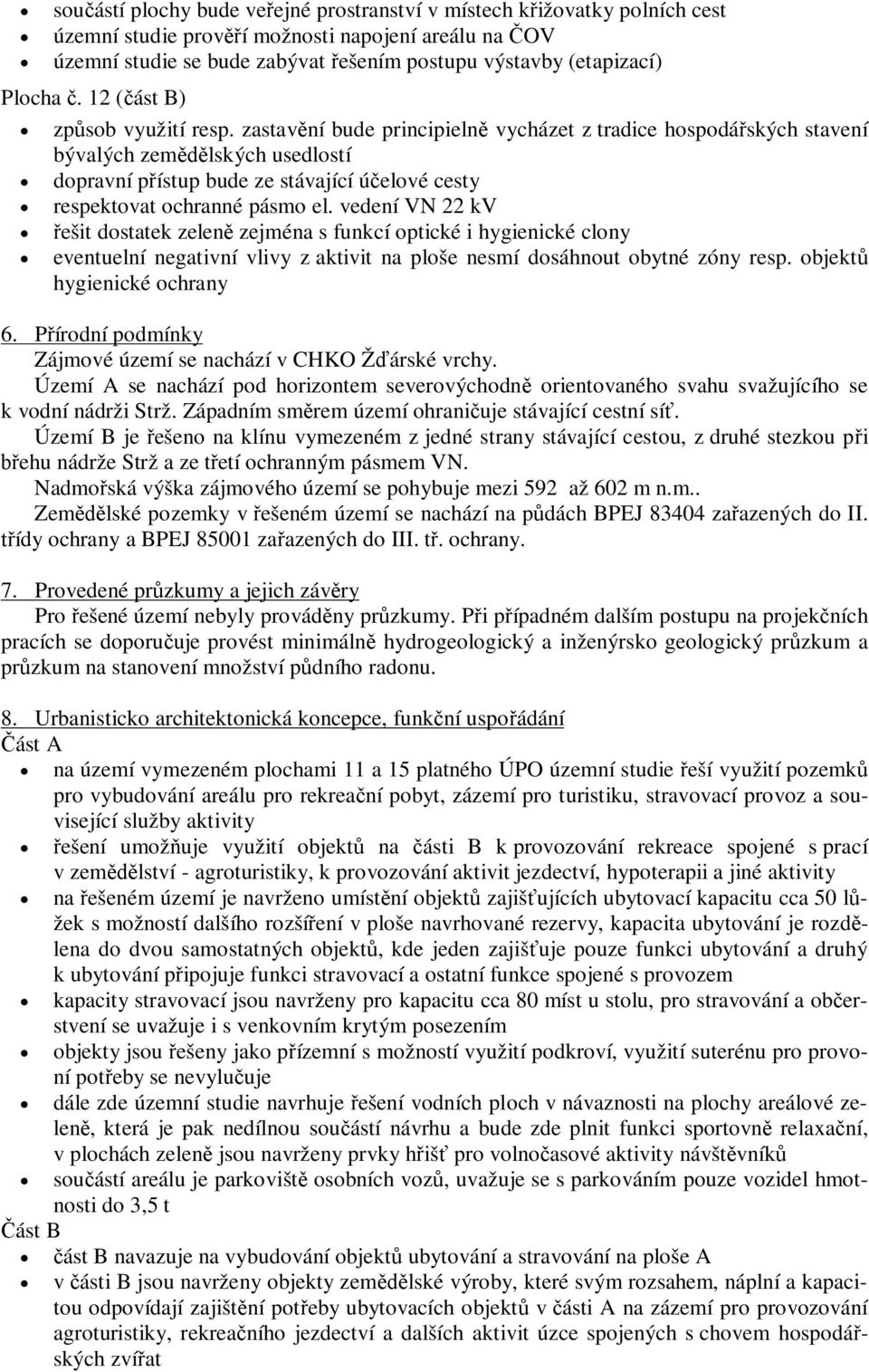 zastavní bude principieln vycházet z tradice hospodáských stavení bývalých zemlských usedlostí dopravní pístup bude ze stávající úelové cesty respektovat ochranné pásmo el.