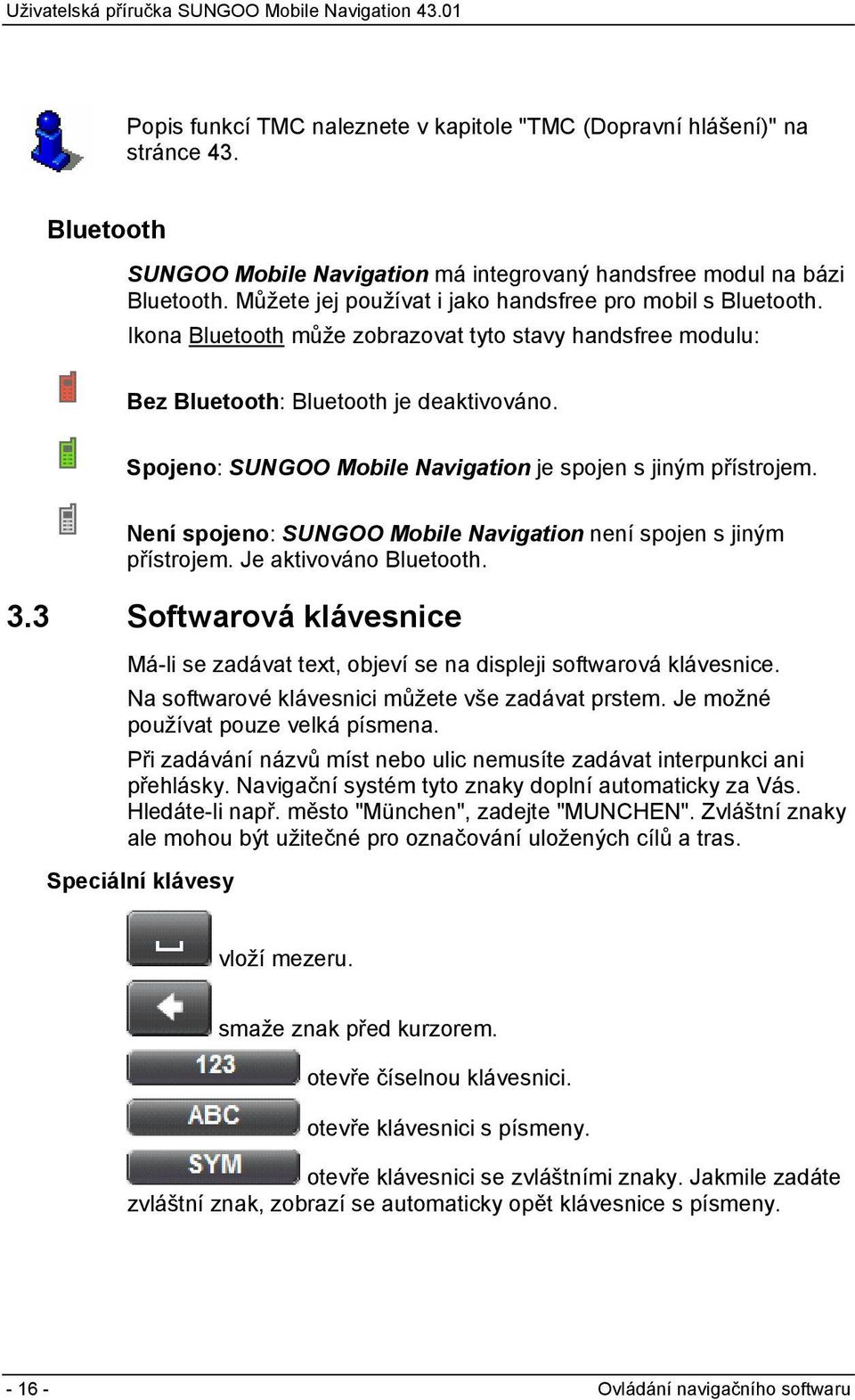 Spojeno: SUNGOO Mobile Navigation je spojen s jiným přístrojem. Není spojeno: SUNGOO Mobile Navigation není spojen s jiným přístrojem. Je aktivováno Bluetooth. 3.