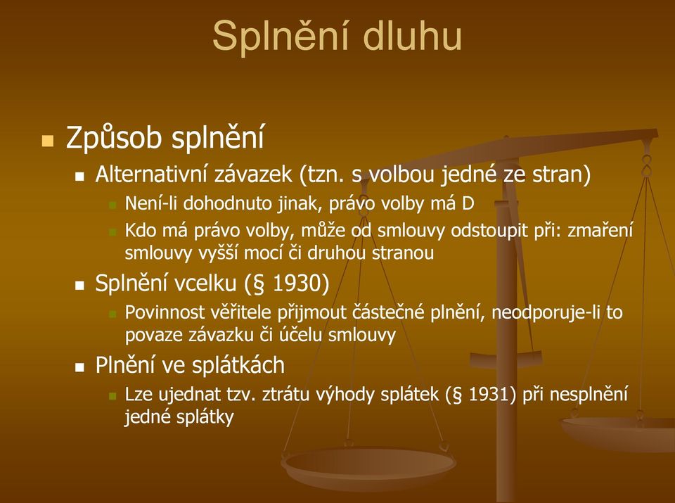 odstoupit při: zmaření smlouvy vyšší mocí či druhou stranou Splnění vcelku ( 1930) Povinnost věřitele