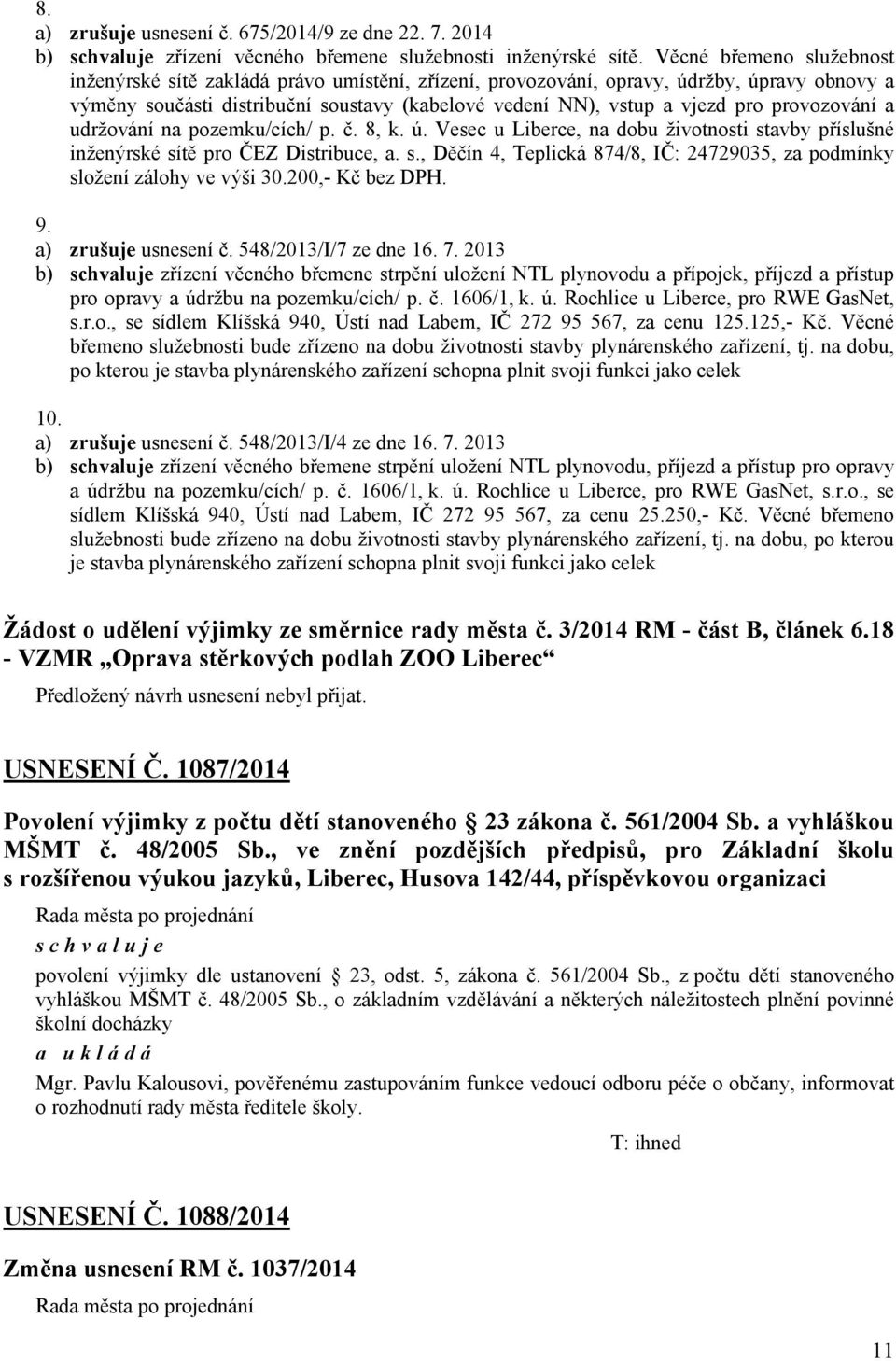 provozování a udržování na pozemku/cích/ p. č. 8, k. ú. Vesec u Liberce, na dobu životnosti stavby příslušné inženýrské sítě pro ČEZ Distribuce, a. s., Děčín 4, Teplická 874/8, IČ: 24729035, za podmínky složení zálohy ve výši 30.