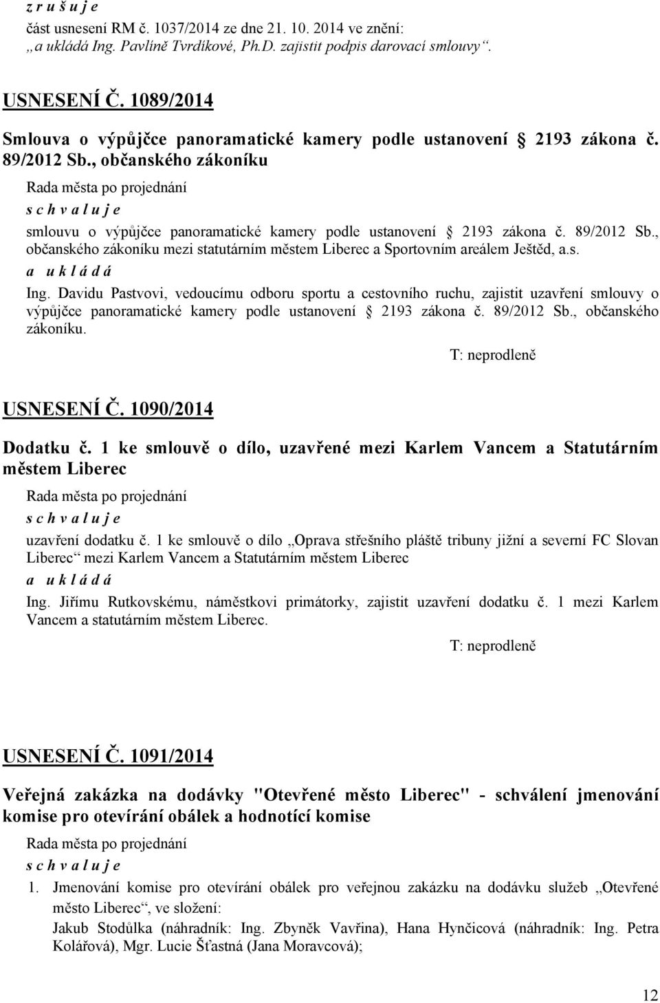 s. Ing. Davidu Pastvovi, vedoucímu odboru sportu a cestovního ruchu, zajistit uzavření smlouvy o výpůjčce panoramatické kamery podle ustanovení 2193 zákona č. 89/2012 Sb., občanského zákoníku.