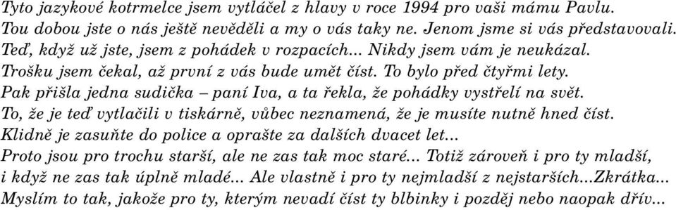 Pak pfii la jedna sudiãka paní Iva, a ta fiekla, Ïe pohádky vystfielí na svût. To, Ïe je teì vytlaãili v tiskárnû, vûbec neznamená, Ïe je musíte nutnû hned ãíst.