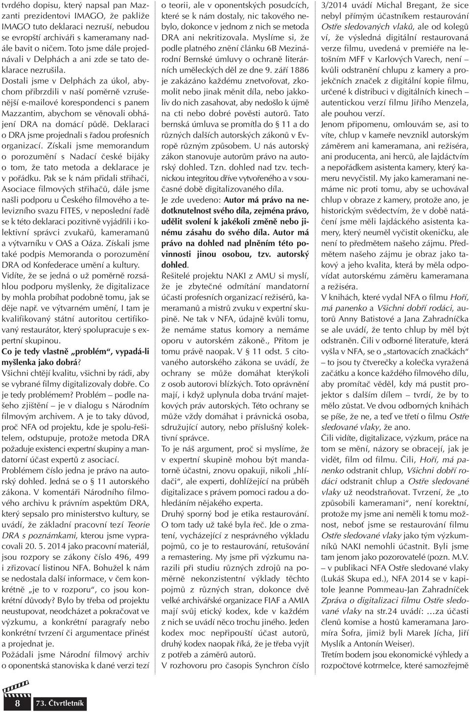 Dostali jsme v Delphách za úkol, abychom přibrzdili v naší poměrně vzrušenější e-mailové korespondenci s panem Mazzantim, abychom se věnovali obhájení DRA na domácí půdě.
