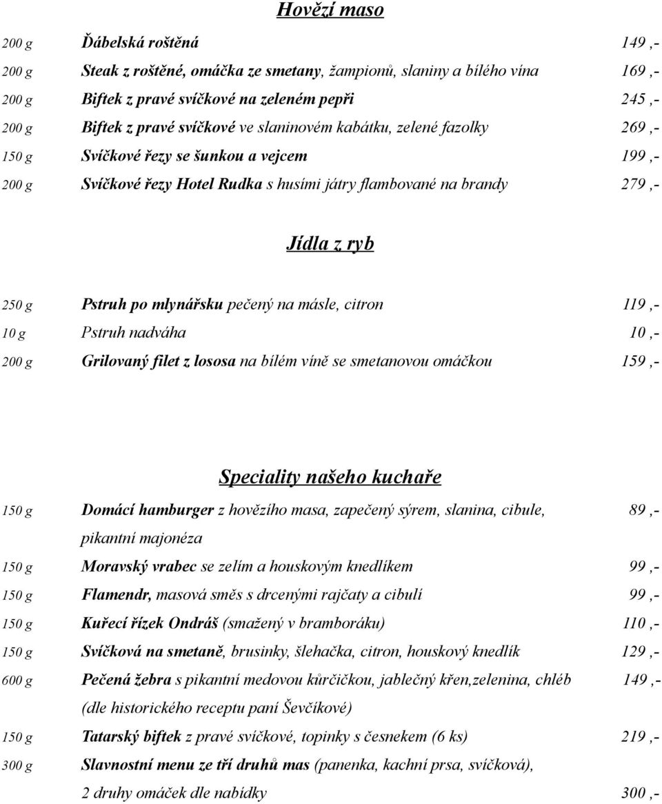 mlynářsku pečený na másle, citron 119,- 10 g Pstruh nadváha 10,- 200 g Grilovaný filet z lososa na bílém víně se smetanovou omáčkou 159,- Speciality našeho kuchaře 150 g Domácí hamburger z hovězího