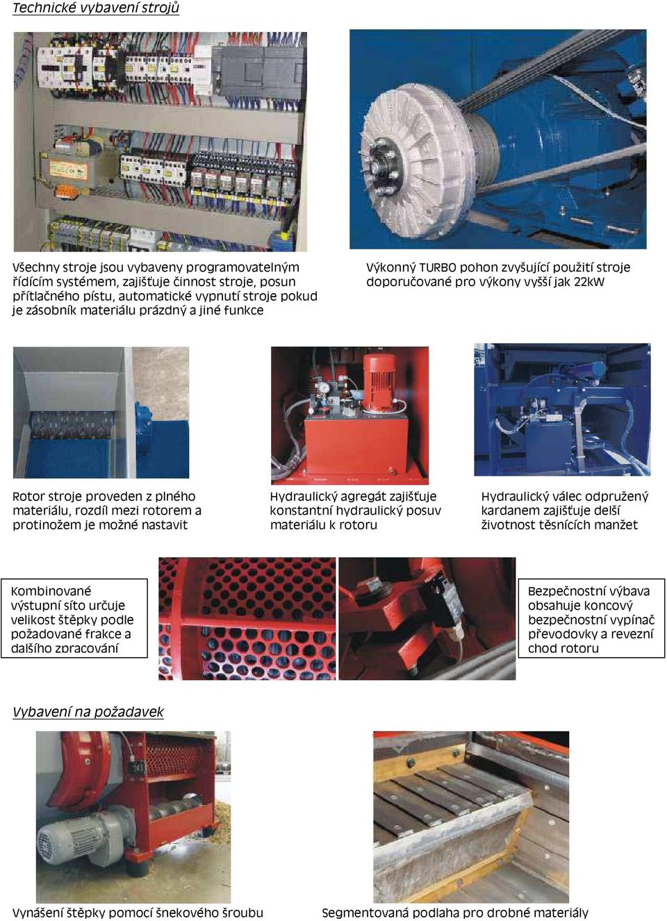 materiálu, rozdíl mezi rotorem a konstantní hydraulický posuv kardanem zajišťuje delší protinožem je možné nastavit materiálu k rotoru životnost těsnících manžet Kombinované výstupní síto určuje