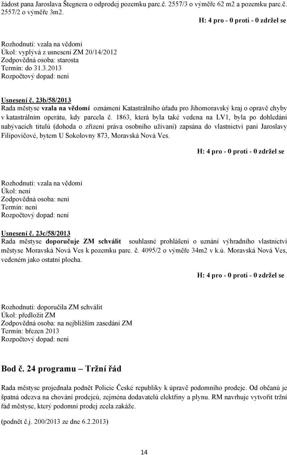 1863, která byla také vedena na LV1, byla po dohledání nabývacích titulů (dohoda o zřízení práva osobního užívaní) zapsána do vlastnictví paní Jaroslavy Filipovičové, bytem U Sokolovny 873, Moravská