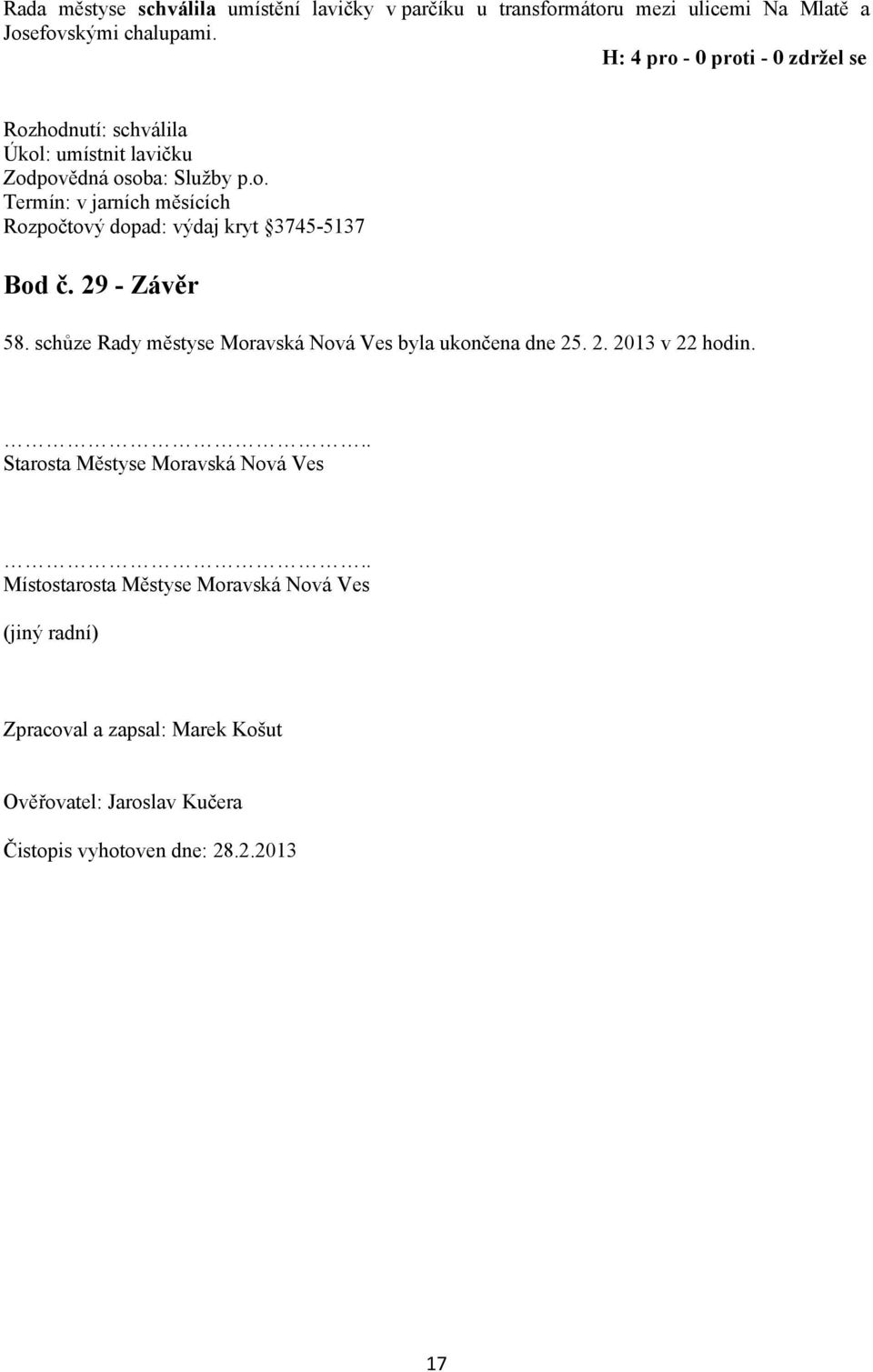 29 - Závěr 58. schůze Rady městyse Moravská Nová Ves byla ukončena dne 25. 2. 2013 v 22 hodin... Starosta Městyse Moravská Nová Ves.