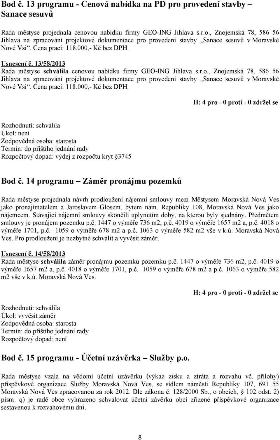 ou nabídku firmy GEO-ING Jihlava s.r.o., Znojemská 78, 586 56 Jihlava na zpracování projektové dokumentace pro provedení stavby Sanace sesuvů v Moravské Nové Vsi. Cena prací: 118.000,- Kč bez DPH.