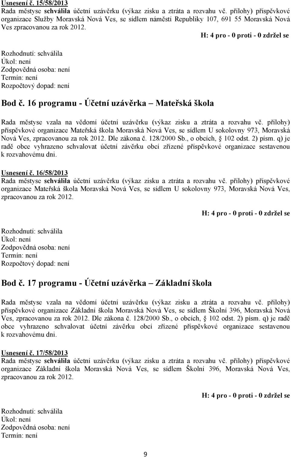 16 programu - Účetní uzávěrka Mateřská škola Rada městyse vzala na vědomí účetní uzávěrku (výkaz zisku a ztráta a rozvahu vč.