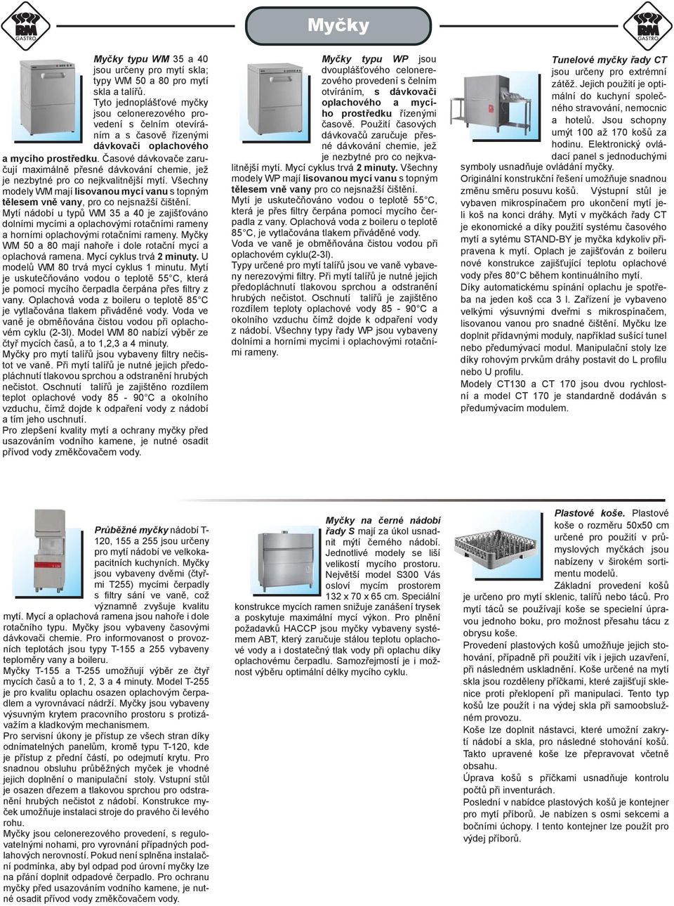 . Časové dávkovače zaru- čují maximálně přesné dávkování chemie, jež je nezbytné pro co nejkvalitnější mytí.