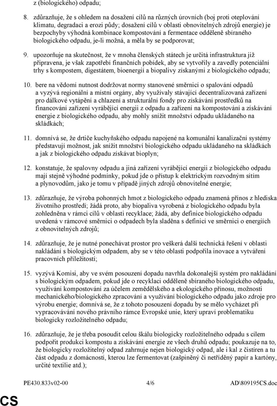 kombinace kompostování a fermentace odděleně sbíraného biologického odpadu, je-li možná, a měla by se podporovat; 9.
