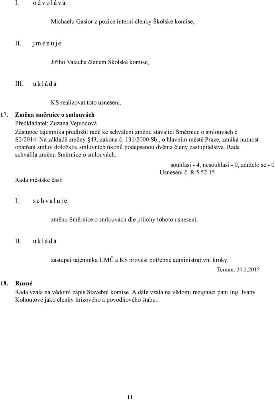 , o hlavním městě Praze, zaniká nutnost opatření smluv doložkou smluvních úkonů podepsanou dvěma členy zastupitelstva. Rada schválila změnu Směrnice o smlouvách. Usnesení č. R 5 52 15 I.