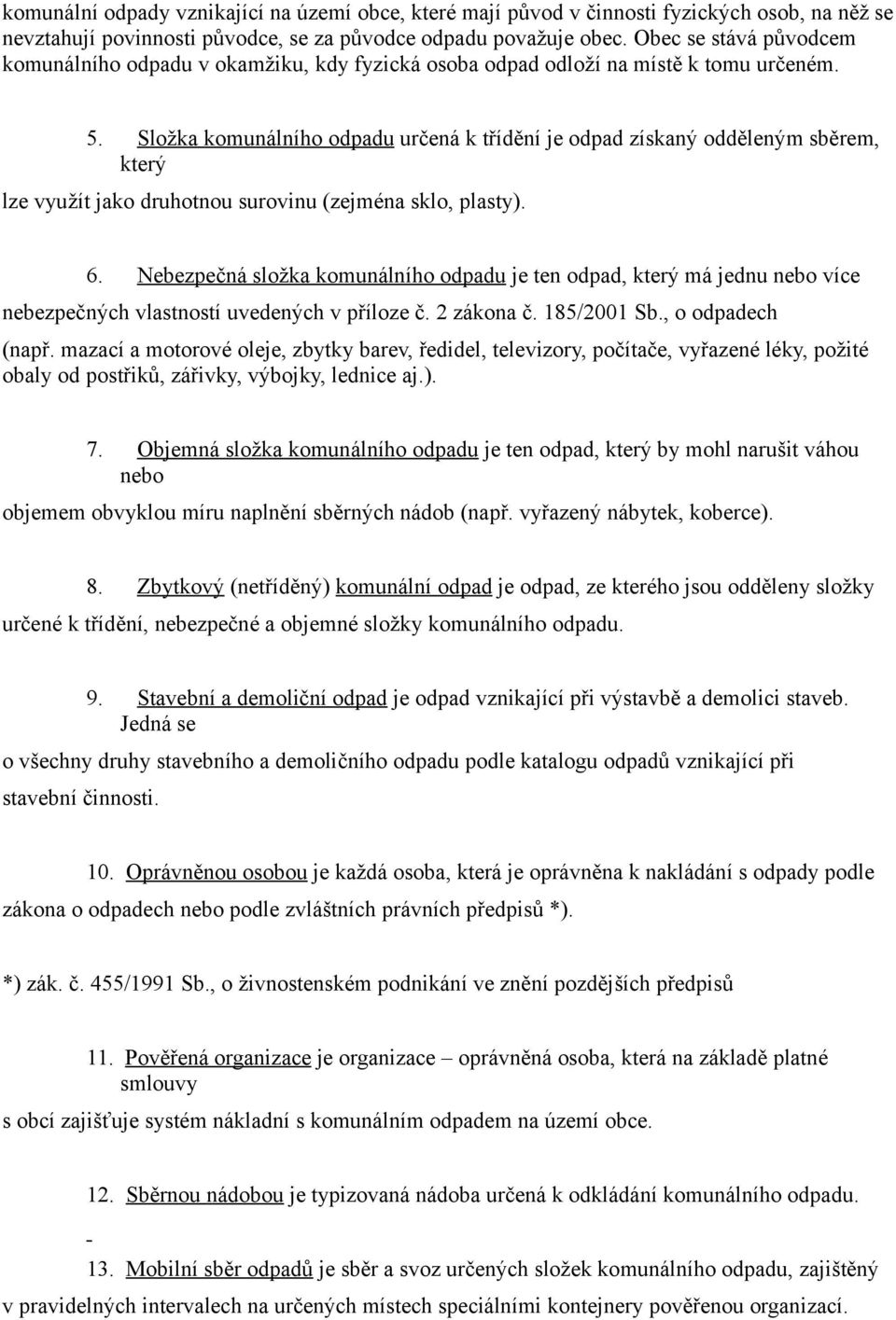 Složka komunálního odpadu určená k třídění je odpad získaný odděleným sběrem, který lze využít jako druhotnou surovinu (zejména sklo, plasty). 6.