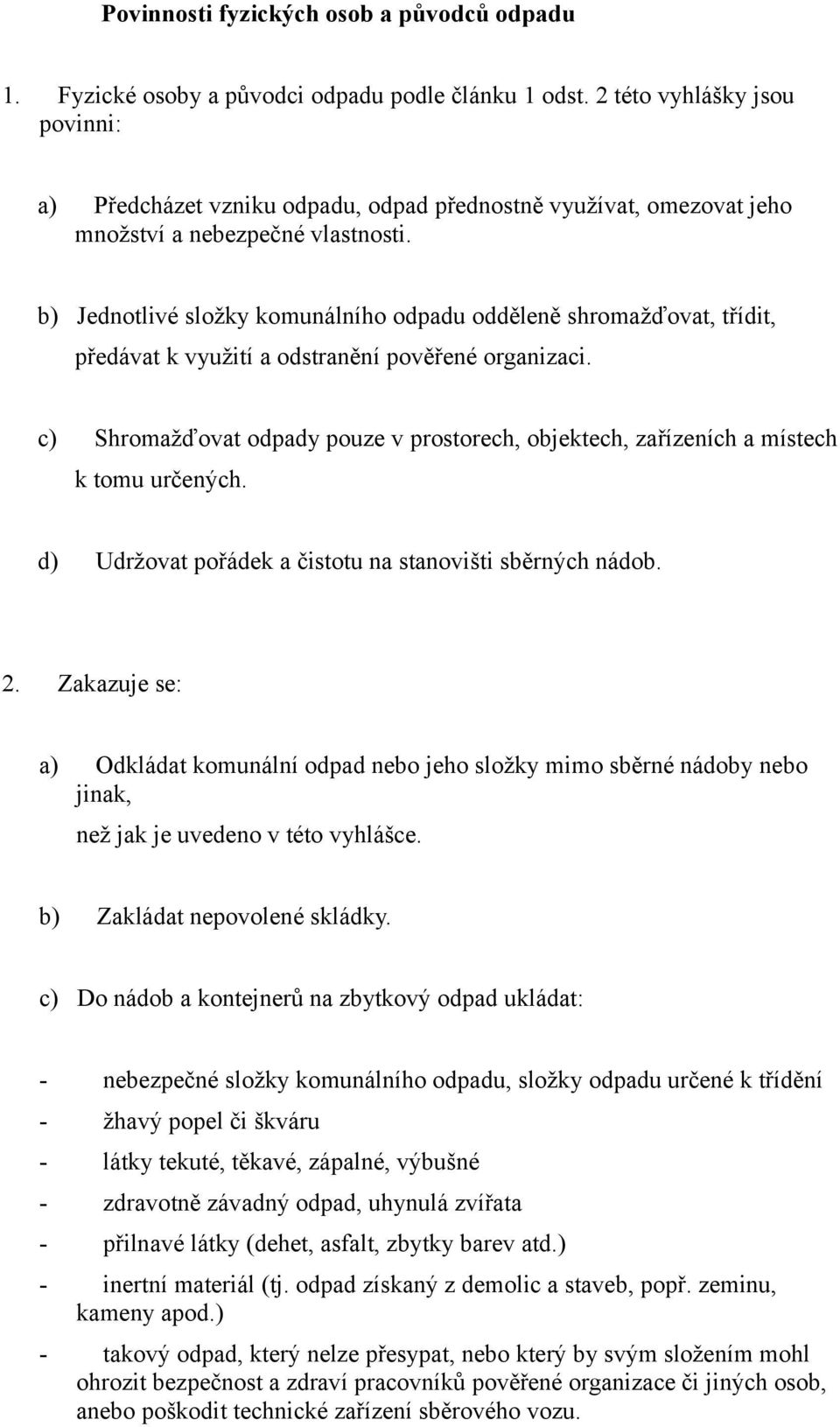 b) Jednotlivé složky komunálního odpadu odděleně shromažďovat, třídit, předávat k využití a odstranění pověřené organizaci.