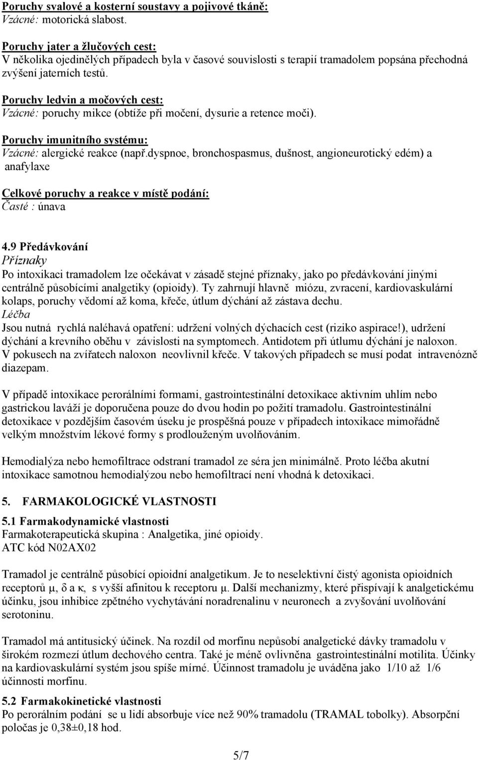 Poruchy ledvin a močových cest: Vzácné: poruchy mikce (obtíže při močení, dysurie a retence moči). Poruchy imunitního systému: Vzácné: alergické reakce (např.