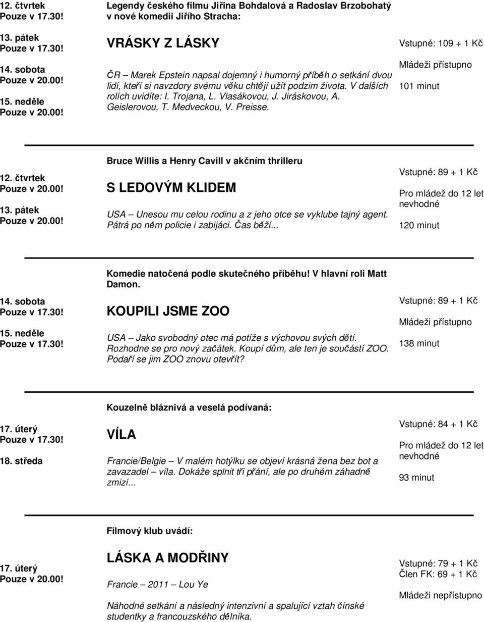 navzdory svému věku chtějí užít podzim života. V dalších rolích uvidíte: I. Trojana, L. Vlasákovou, J. Jiráskovou, A. Geislerovou, T. Medveckou, V. Preisse. Vstupné: 109 + 1 Kč 101 minut 12.